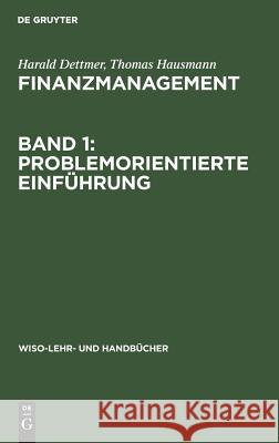 Finanzmanagement, Band 1: Problemorientierte Einführung Harald Dettmer, Thomas Hausmann 9783486244526 Walter de Gruyter