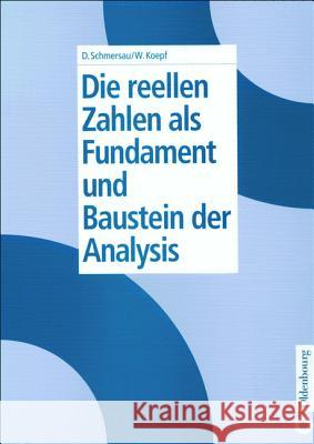 Die reellen Zahlen als Fundament und Baustein der Analysis Dieter Schmersau, Wolfram Koepf 9783486244557 Walter de Gruyter