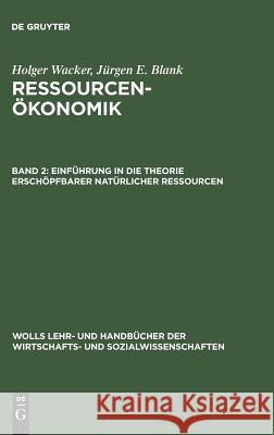 Ressourcenökonomik, Band 2, Einführung in die Theorie erschöpfbarer natürlicher Ressourcen Holger Wacker, Jürgen Blank 9783486245226 Walter de Gruyter