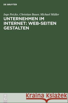 Unternehmen im Internet: Web-Seiten gestalten Ingo Petzke, Christian Bauer, Michael Müller 9783486245370 Walter de Gruyter