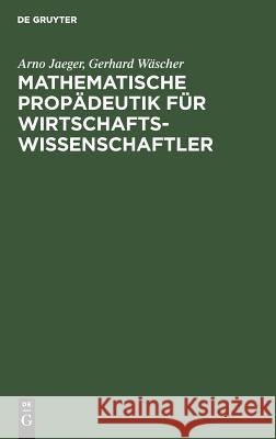 Mathematische Propädeutik für Wirtschaftswissenschaftler Arno Jaeger, Gerhard Wäscher 9783486245868 Walter de Gruyter