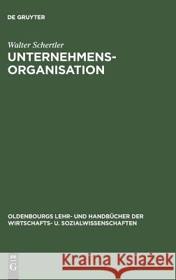 Unternehmensorganisation: Lehrbuch Der Organisation Und Strategischen Unternehmensführung Walter Schertler 9783486248104