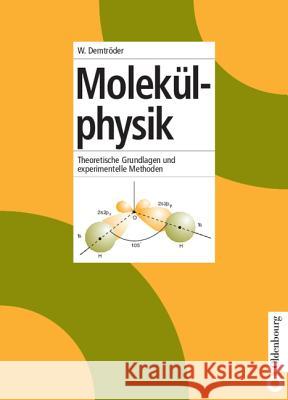 Molekülphysik: Theoretische Grundlagen Und Experimentelle Methoden Demtröder, Wolfgang 9783486249743