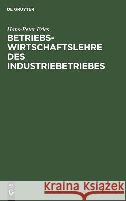 Betriebswirtschaftslehre des Industriebetriebes Hans-Peter Fries 9783486249873 Walter de Gruyter