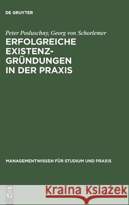 Erfolgreiche Existenzgründungen in der Praxis Peter Posluschny, Georg Von Schorlemer 9783486251548