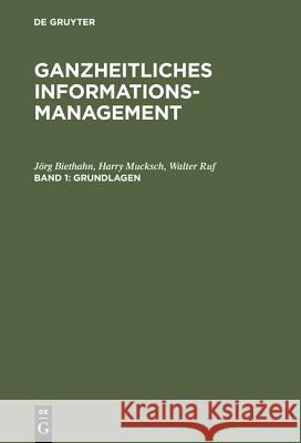 Ganzheitliches Informationsmanagement, Band 1, Grundlagen Jörg Biethahn, Harry Mucksch, Walter Ruf 9783486254563 Walter de Gruyter