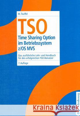 TSO: Time Sharing Option Im Betriebssystem Z/OS Mvs. Das Ausführliche Lehr- Und Handbuch Für Den Erfolgreichen Tso-Benutzer Michael Teuffel 9783486255607 Walter de Gruyter