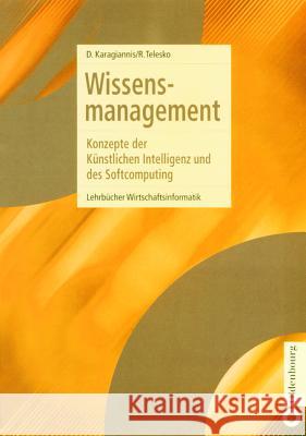 Wissensmanagement: Konzepte Der Künstlichen Intelligenz Und Des Softcomputing Karagiannis, Dimitris 9783486255669 Oldenbourg Wissenschaftsverlag