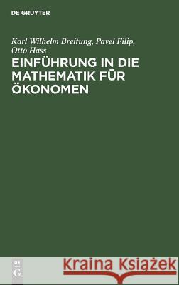 Einführung in die Mathematik für Ökonomen Karl Wilhelm Breitung, Pavel Filip, Otto Hass 9783486256444 Walter de Gruyter