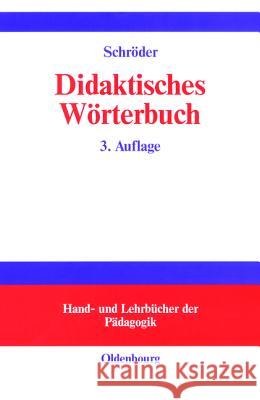 Didaktisches Wörterbuch: Wörterbuch Der Fachbegriffe Von Abbilddidaktik Bis Zugpferd-Effekt Schröder, Hartwig 9783486257878 Oldenbourg Wissenschaftsverlag