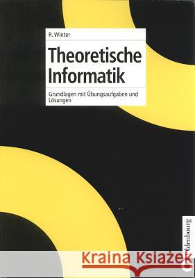 Theoretische Informatik: Grundlagen Mit Übungsaufgaben Und Lösungen Renate Winter 9783486258080