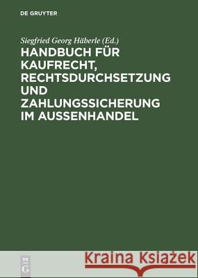 Handbuch Für Kaufrecht, Rechtsdurchsetzung Und Zahlungssicherung Im Außenhandel Siegfried Georg Häberle 9783486258257 Walter de Gruyter