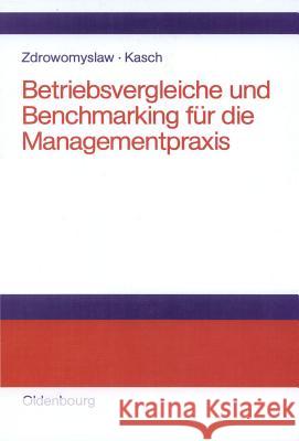 Betriebsvergleiche und Benchmarking für die Managementpraxis Norbert Zdrowomyslaw, Robert Kasch 9783486259353 Walter de Gruyter