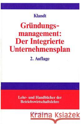 Gründungsmanagement: Der Integrierte Unternehmensplan: Business Plan ALS Zentrales Instrument Für Die Gründungsplanung Klandt, Heinz 9783486259674 Oldenbourg