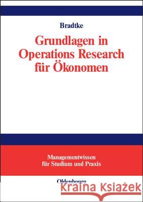 Grundlagen in Operations Research für Ökonomen Thomas Bradtke 9783486272789 Walter de Gruyter
