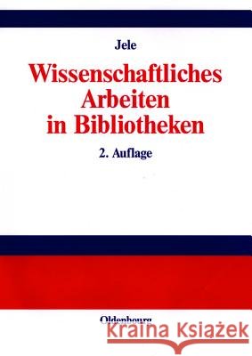 Wissenschaftliches Arbeiten in Bibliotheken: Einführung Für Studierende Harald Jele 9783486273274 Walter de Gruyter