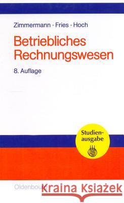 Betriebliches Rechnungswesen Werner Zimmermann, Hans-Peter Fries, Gero Hoch 9783486273755