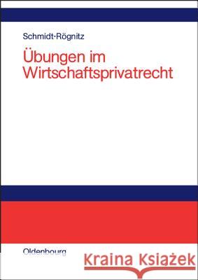 Übungen im Wirtschaftsprivatrecht Andreas Schmidt-Rögnitz 9783486274271 Walter de Gruyter