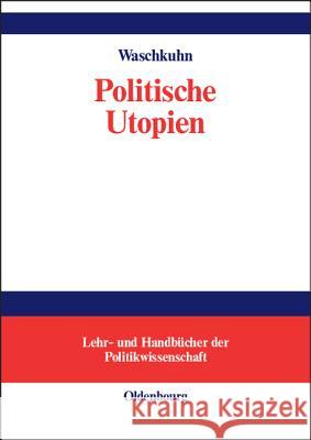 Politische Utopien: Ein Politiktheoretischer Überblick Von Der Antike Bis Heute Waschkuhn, Arno 9783486274486