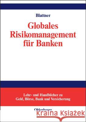 Globales Risikomanagement für Banken Blattner, Peter 9783486274790 Oldenbourg Wissenschaftsverlag