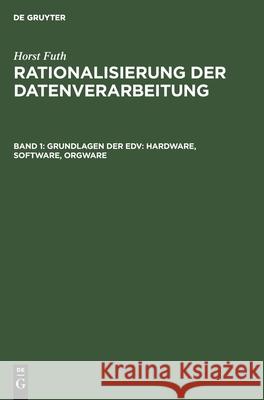 Grundlagen Der Edv: Hardware, Software, Orgware Futh, Horst 9783486349016 Walter de Gruyter