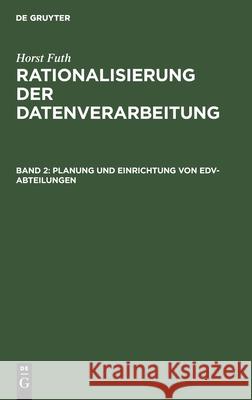 Planung Und Einrichtung Von Edv-Abteilungen: Voruntersuchung, Einsatzplanung, Einsatzvorbereitung Futh, Horst 9783486349214 Walter de Gruyter