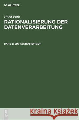 Edv-Systemrevision: Organisatorische Zweckmässigkeit, Wirtschaftlichkeit, Datensicherung, Datenschutz Futh, Horst 9783486349412 Walter de Gruyter