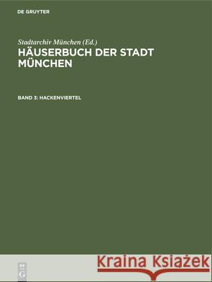 Hauserbuch Der Stadt Munchen: Band 3. Hackenviertel Stadtarchiv 9783486412314