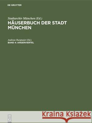 Hauserbuch Der Stadt Munchen.: 4. Band. Angerviertel Stadtarchiv 9783486412512