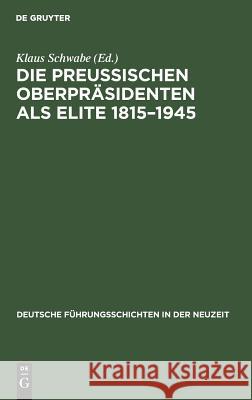 Die Preußischen Oberpräsidenten als Elite 1815-1945 Klaus Schwabe 9783486418576 Walter de Gruyter