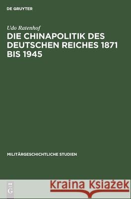 Die Chinapolitik des Deutschen Reiches 1871 bis 1945 Udo Ratenhof 9783486418668 Walter de Gruyter