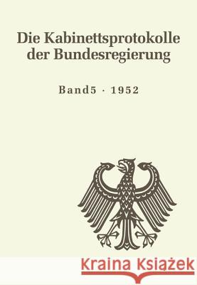 Die Kabinettsprotokolle der Bundesregierung, BAND 5, Die Kabinettsprotokolle der Bundesregierung (1952) Oldenbourg 9783486418866