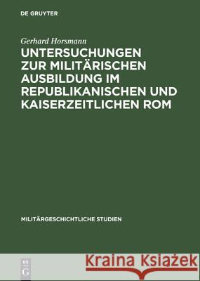 Untersuchungen Zur Militarischen Ausbildung Im Republikanischen Und Kaiserzeitlichen ROM Gerhard Horsmann 9783486418972 Walter de Gruyter