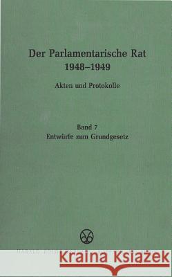 Der Parlamentarische Rat 1948-1949, BAND 7, Entwürfe zum Grundgesetz Bundesarchiv, Deutscher Bundestag 9783486419450 Walter de Gruyter