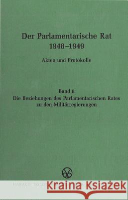 Die Beziehungen Des Parlamentarischen Rates Zu Den Militärregierungen Feldkamp, Michael F. 9783486419467