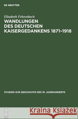 Wandlungen Des Deutschen Kaisergedankens 1871-1918 Elisabeth Fehrenbach 9783486429015