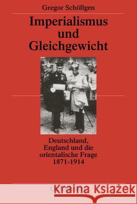 Imperialismus Und Gleichgewicht: Deutschland, England Und Die Orientalische Frage 1871-1914 Gregor Schollgen 9783486520033