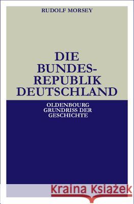 Die Bundesrepublik Deutschland: Entstehung Und Entwicklung Bis 1969 Morsey, Rudolf 9783486523546 Oldenbourg Wissenschaftsverlag