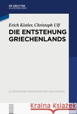 Die Entstehung Griechenlands Christoph Ulf, Erich Kistler 9783486529913 De Gruyter (JL)