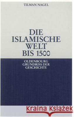 Die Islamische Welt Bis 1500 Nagel, Tilman 9783486530117 Oldenbourg Wissenschaftsverlag