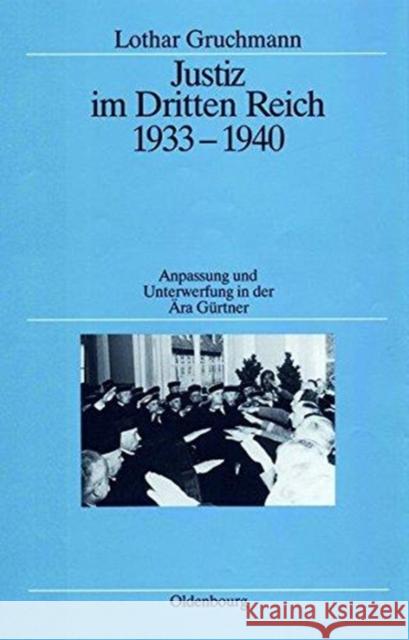 Justiz Im Dritten Reich 1933-1940: Anpassung Und Unterwerfung in Der Ära Gürtner Gruchmann, Lothar 9783486538335 Oldenbourg Wissenschaftsverlag