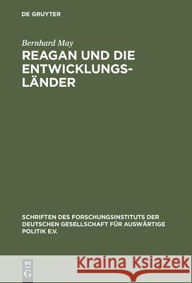 Reagan Und Die Entwicklungsländer: Die Auslandshilfepolitik Im Amerikanischen Regierungssystem Bernhard May 9783486539813 Walter de Gruyter