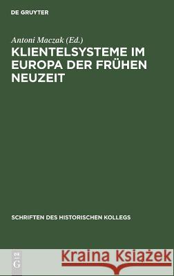 Klientelsysteme im Europa der Frühen Neuzeit Elisabeth Müller-Luckner, Antoni Elisabeth Maczak Müller-Luckner 9783486540215 Walter de Gruyter