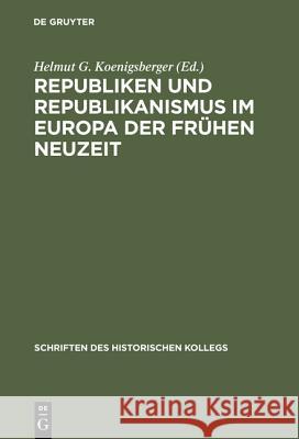 Republiken Und Republikanismus Im Europa Der Frühen Neuzeit Elisabeth Müller-Luckner, Helmut G Koenigsberger 9783486543414 Walter de Gruyter