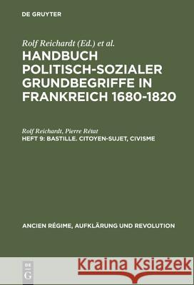 Handbuch politisch-sozialer Grundbegriffe in Frankreich 1680-1820, Heft 9, Bastille. Citoyen-Sujet, Civisme Reichardt, Rolf 9783486544510