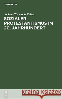 Sozialer Protestantismus im 20. Jahrhundert Jochen-Christoph Kaiser 9783486549614