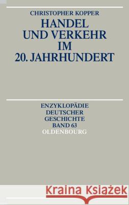 Handel Und Verkehr Im 20. Jahrhundert Kopper, Christopher 9783486550764 Oldenbourg Wissenschaftsverlag