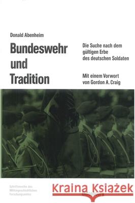 Bundeswehr Und Tradition: Die Suche Nach Dem Gültigen Erbe Des Deutschen Soldaten Abenheim, Donald 9783486553710