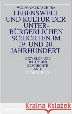 Lebenswelt Und Kultur Der Unterbürgerlichen Schichten Im 19. Und 20. Jahrhundert Wolfgang Kaschuba 9783486554410 Walter de Gruyter