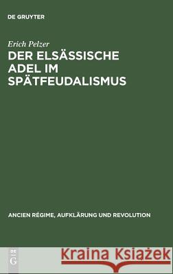 Der elsässische Adel im Spätfeudalismus Erich Pelzer 9783486555516 Walter de Gruyter